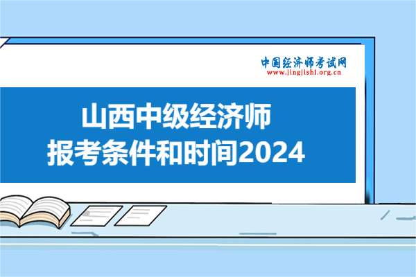 注意！山西中級經濟師報考條件和時間2024新規定
